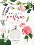 Naturlig parfym : Skapa vlgrande dofter fr kropp och sjl