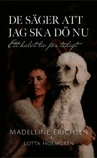 De s�ger att jag ska d� nu : ett halvt liv f�r tidigt