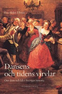 Dansens och tidens virvlar : om dans och lek i Sveriges historia (inbunden)