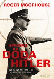 Uppdrag: D�da Hitler : intrigerna, attentaten och sammansv�rjningarna (inbunden)