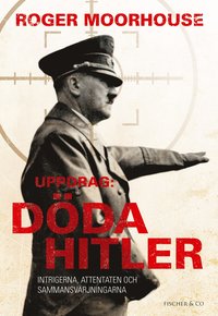 Uppdrag: D�da Hitler : intrigerna, attentaten och sammansv�rjningarna (inbunden)