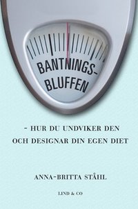 Bantningsbluffen - hur du undviker den och hur du utformar din egen diet (inbunden)