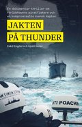 Jakten p Thunder : en dokumentr thriller om vrldshavens piratfiskare och en kompromissls svensk kapten
