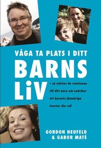 V�ga ta plats i ditt barns liv : s� st�rker du relationen till ditt barn och undviker att barnets j�mn�riga �vertar din roll (h�ftad)