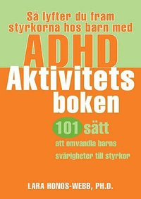 S� lyfter du fram styrkorna hos barn med ADHD : aktivitetsboken : 101 s�tt att omvandla barns sv�righeter till styrkor (h�ftad)