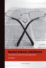 Spelet bakom rubrikerna : om journalister, journalistik och det personliga ansvaret (h�ftad)