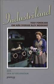 Industriland : tolv forskare om n�r Sverige blev modernt (inbunden)