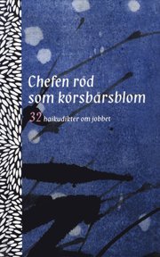 Chefen r�d som k�rsb�rsblom : 32 haikudikter om jobbet (inbunden)