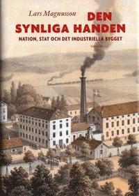 Den synliga handen : nation, stat och det industriella bygget (inbunden)