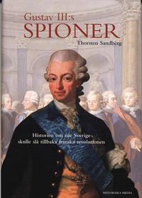 Gustav III:s spioner : historien om n�r Sverige skulle sl� tillbaka franska revolutionen (inbunden)