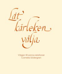 L�t k�rleken v�lja : v�gen till sanna relationer (inbunden)