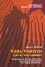 Vilda V�sterns hj�ltar och banditer : sp�nnande ber�ttelser om de m�n och kvinnor som kanske borde gl�mmas men aldrig blir gl�mda (inbunden)