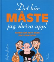 Det h�r m�ste jag skriva upp! : Saker som mitt barn sagt och gjort (kartonnage)