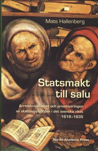 Statsmakt till salu : arrendesystemet och privatiseringen av skatteuppb�rden i det svenska riket 1618-1635 (inbunden)