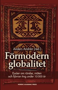 F�rmodern globalitet : ess�er om r�relse, m�ten och fj�rran ting under 10 000 �r (h�ftad)