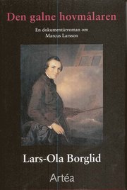 Den galne hovm�laren : en dokument�rroman om Marcus Larsson (inbunden)
