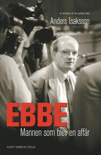 Ebbe - mannen som blev en aff�r: Historien om Ebbe Carlsson (h�ftad)