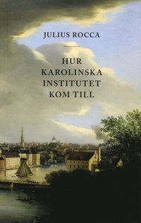 Hur Karolinska Institutet kom till (h�ftad)