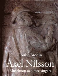 Axel Nilsson : museiman och f�reg�ngare (inbunden)