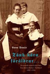 T�nk k�ra f�r�ldrar : en svensk ton�rsflickas brev fr�n klosterskolan i Tyskland 1887-1889 (kartonnage)