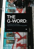 The G-word : virtuosity and violation, negotiating and transforming graffiti