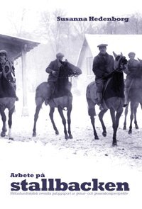Arbete p� stallbacken : nittonhundratalets svenska galoppsport ur genus- och generationsperspektiv (h�ftad)