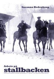 Arbete p� stallbacken : nittonhundratalets svenska galoppsport ur genus- och generationsperspektiv (h�ftad)