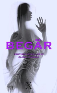Beg�r : erotiska noveller (inbunden)