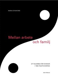 Mellan arbete och familj : ett dilemma f�r kvinnor i 1900-talets Sverige (pocket)