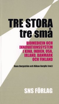 Tre stora, tre sm� : biomedicin och innovationssystem i Kina, Indien, USA, Irland, Danmark och Finland (inbunden)
