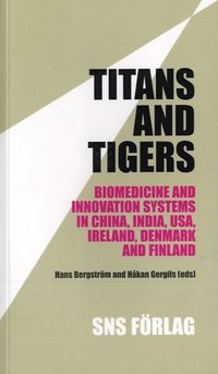 Titans and tigers : biomedicine and innovation systems in China, India, USA, Ireland, Denmark and Finland (inbunden)
