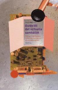 Guide till det virtuella samh�llet : trender i maktkampen mellan den verkliga och den virtuella v�rlden