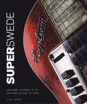 SuperSwede : Hagstr�ms gitarrer 50 �r / Hagstr�m guitars 50 years (inbunden)