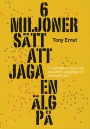 6 miljoner s�tt att jaga en �lg p� : en ber�ttelse om musikindustrins uppg�ng och eventuella fall (h�ftad)