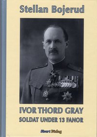 Ivor Thord-Gray : soldat under 13 fanor (inbunden)