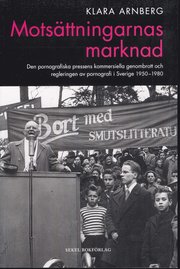 Mots�ttningarnas marknad : den pornografiska pressens kommersiella genombrott och regleringen av pornografi i Sverige 1950-1980 (h�ftad)