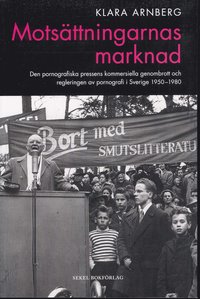 Mots�ttningarnas marknad : den pornografiska pressens kommersiella genombrott och regleringen av pornografi i Sverige 1950-1980 (h�ftad)