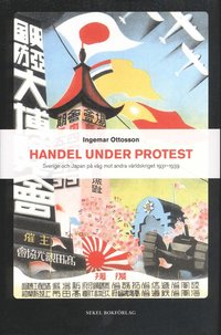 Handel under protest : Sverige och Japan p� v�g mot andra v�rldskriget 1931-1939 (pocket)
