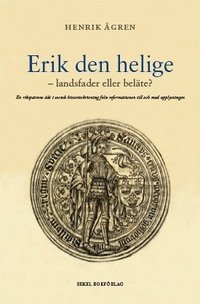 Erik den helige : landsfader eller bel�te? -  en rikspatrons �de i svensk hist (h�ftad)