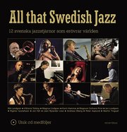 All that Swedish Jazz : 12 svenska jazzstj�rnor som er�vrar v�rlden (inbunden)