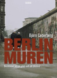 Berlinmuren : ber�ttelser om en plats och ett tillst�nd (inbunden)