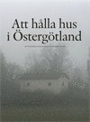 Att h�lla hus i �sterg�tland : om �sterg�tlands fantastiska bebyggelse (h�ftad)