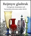 Reijmyre Glasbruk, formgivare, konstn�rer och yrkesm�n under 200 �r (inbunden)