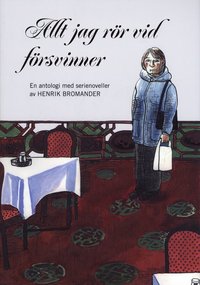 Allt jag r�r vid f�rsvinner : en antologi med serienoveller av Henrik Bromander (h�ftad)