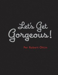 Let's Get Gorgeous! : two Guys, a Ghost & a Bottle of Booze. The Story About (h�ftad)