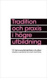 Tradition och praxis i h�gre utbildning : tolv �mnesdidaktiska studier (h�ftad)