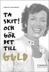 Ta skit! Och g�r det till guld