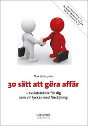 30 s�tt att g�ra aff�r - avslutsteknik f�r dig som vill lyckas med f�rs�ljning (e-bok)