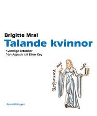 Talande kvinnor : kvinnliga retoriker fr�n Aspasia till Ellen Key (h�ftad)