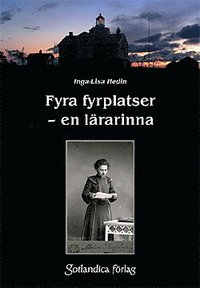 Fyra fyrplatser - en l�rarinna : ber�ttelsen om Alma D�rring och om lotsbarnskolorna p� Gotska Sand�n, �stergarnsholm, Stora Karls� och Valar-Burgsvik (inbunden)